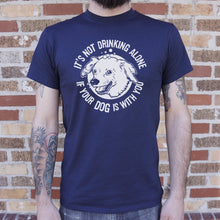 Load image into Gallery viewer, It&#39;s Not Drinking Alone If Your Dog Is With You T-Shirt (Mens)
