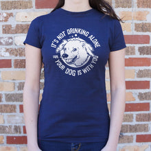 Load image into Gallery viewer, It&#39;s Not Drinking Alone If Your Dog Is With You T-Shirt (Ladies)
