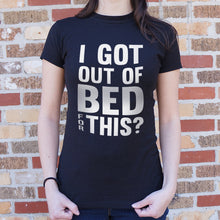 Load image into Gallery viewer, I Got Out Of Bed For This T-Shirt (Ladies)
